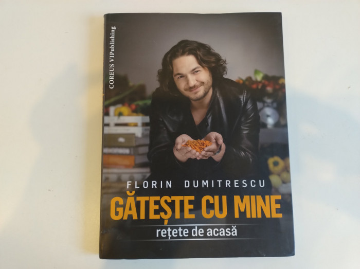 Gătește cu mine. Florin Dumitrescu. Carte rețete culinare, rețete de acasă