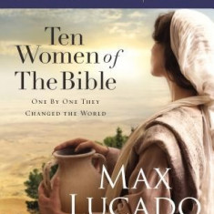 Ten Women of the Bible: One by One They Changed the World