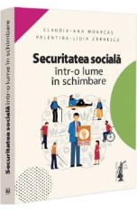 Securitatea sociala intr-o lume in schimbare - Claudia-Ana Moarcas, Valentina-Lidia Zarnescu