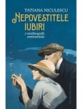 Cumpara ieftin Nepovestitele iubiri. 7 minibiografii sentimentale/Tatiana Niculescu