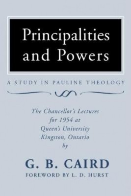 Principalities and Powers: A Study in Pauline Theology: The Chancellor&amp;#039;s Lectures for 1954 at Queen&amp;#039;s University, Kingston Ontario foto