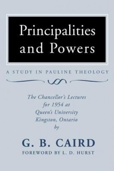 Principalities and Powers: A Study in Pauline Theology: The Chancellor&#039;s Lectures for 1954 at Queen&#039;s University, Kingston Ontario