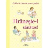 Hraneste-l sanatos! Ghidurile Usborne pentru parinti