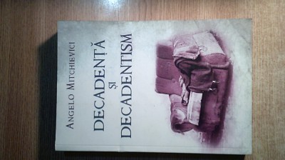 Angelo Mitchievici - Decadenta si decadentism in contextul modernitatii (2011) foto