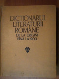 DICTIONARUL LITERATURII ROMANE DE LA ORIGINI PANA LA 1900