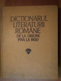 DICTIONARUL LITERATURII ROMANE DE LA ORIGINI PANA LA 1900