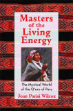 Masters of the Living Energy: The Mystical World of the Q&#039;Ero of Peru