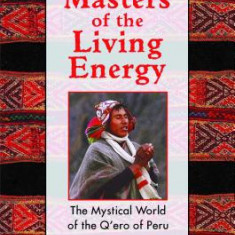 Masters of the Living Energy: The Mystical World of the Q'Ero of Peru