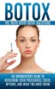 Botox: The Truth about Botox Injections: An Introductory Guide to Botulinum Toxin Procedures, Costs, Options, and What You Mu