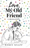 Love, My Old Friend: A Collection of Poetry