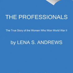 The Professionals: The True Story of the Women Who Won World War II