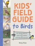 The Kids' Field Guide to Birds: 80+ Species Profiles * How to Get Started * Activities and Fun Facts