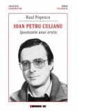 Ioan Petru Culianu. Ipostazele unui eretic - Raul Popescu