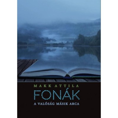 Fon&amp;aacute;k - A val&amp;oacute;s&amp;aacute;g m&amp;aacute;sik arca - Makk Attila foto