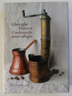 CONFESIUNILE UNUI CAFEGIU de GHEORGHE FLORESCU , 2014 *EDITIE CARTONATA foto