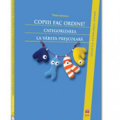 Copiii Fac Ordine! Categorizarea La Varsta Prescolara - Thea Ionescu