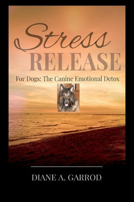 Stress Release: For Dogs: The Canine Emotional Detox foto
