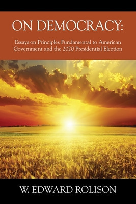 On Democracy: Essays on Principles Fundamental to American Government and the 2020 Presidential Election foto