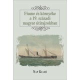 Fiume &eacute;s k&ouml;rny&eacute;ke a 19. sz&aacute;zadi magyar &uacute;tirajzokban