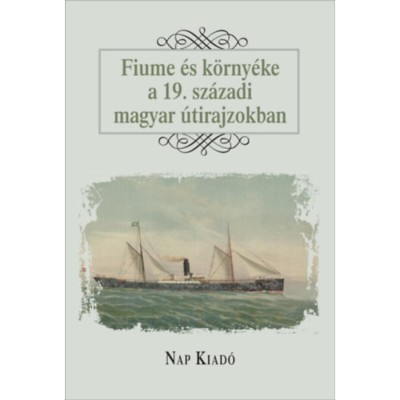 Fiume &amp;eacute;s k&amp;ouml;rny&amp;eacute;ke a 19. sz&amp;aacute;zadi magyar &amp;uacute;tirajzokban foto