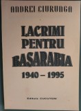 Cumpara ieftin ANDREI CIURUNGA (ROBERT CAHULEANU): LACRIMI PENTRU BASARABIA (VERSURI, 1940-1995) [EDITURA CUCUTENI, 1995] [DEDICATIE / AUTOGRAF]
