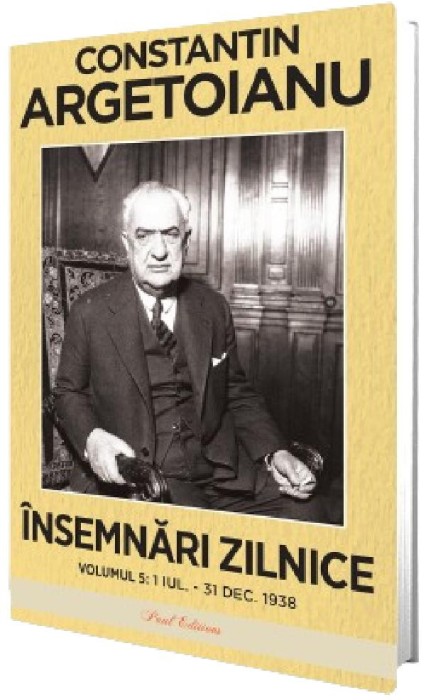 Insemnari Zilnice, Volumul V. 1 Iulie - 31 Decembrie 1938, Constantin Argetoianu - Editura Paul Editions