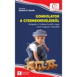 Gondolatok a gyermeknevel&eacute;sről - V&aacute;logat&aacute;s a Tudatos Sz&uuml;lők Lapja c&iacute;mű magazin &iacute;r&aacute;saib&oacute;l - De&aacute;kn&eacute; B. Katalin