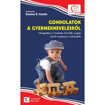 Gondolatok a gyermeknevel&amp;eacute;sről - V&amp;aacute;logat&amp;aacute;s a Tudatos Sz&amp;uuml;lők Lapja c&amp;iacute;mű magazin &amp;iacute;r&amp;aacute;saib&amp;oacute;l - De&amp;aacute;kn&amp;eacute; B. Katalin foto