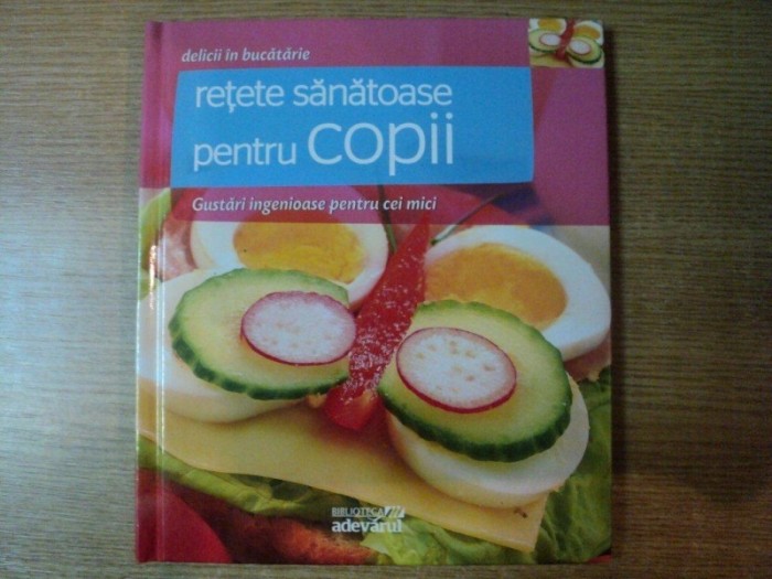 RETETE SANATOASE PENTRU COPII , GUSTARI INGENIOASE PENTRU CEI MICI RETETE SANATOASE PENTRU COPII , GUSTARI INGENIOASE PENTRU CEI MICI