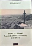 HAIDUCII DOBROGEI NICOLAE CIOLACU REZISTENTA ARMATA ANTICOMUNISTA DIN DOBROGEA EDITIA A 3-A 2017 DEDICATIE AUTOGRAF ZOE RADULESCU LEGIONAR LEGIONARI