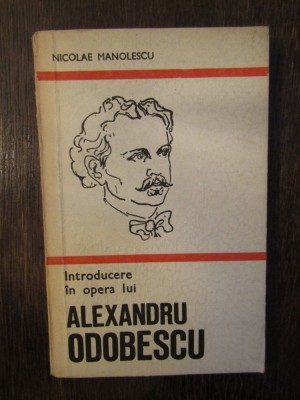 INTRODUCERE IN OPERA LUI ALEXANDRU ODOBESCU - NICOLAE MANOLESCU foto