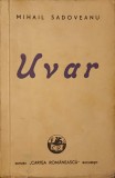 Uvar - Mihail Sadoveanu, 1944, Cartea Romaneasca, Roman, Beletristica, Coperta Necartonata, 202 pagini