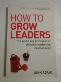 HOW TO GROW LEADERS - JOHN ADAIR