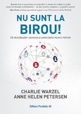 Nu Sunt La Birou! Sa Descatusam Valoarea Si Potentialul Muncii Hibride, Charlie Warzel, Anne Helen Petersen - Editura Paralela 45 foto