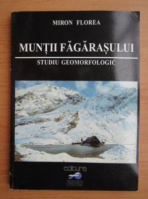 Miron Florea - Muntii Fagarasului. Studiu geomorfologic foto