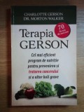TERAPIA GERSON , CEL MAI EFICIENT PROGRAM DE NUTRITIE PENTRU PREVENIREA SI TRATAREA CANCERULUI SI A ALTOR BOLI GRAVE de CHARLOTTE GERSON , MORTON WALK