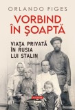 Vorbind &icirc;n şoaptă - Hardcover - Orlando Figes - Polirom