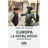 Europa la patru maini. Jurnal de calatorie - Stelian Tanase