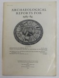 ARCHAEOLOGICAL REPORTS FOR 1983 - 84 , REVISTA , APARUTA 1984