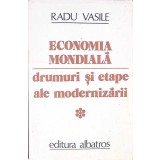 ECONOMIA MONDIALA. DRUMURI SI ETAPE ALE MODERNIZARII (VOLUMUL 1)-RADU VASILE-260188