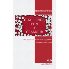 Challenge, Fun &amp; Glamour &ndash; Mini dictionar de cuvinte englezesti (intalnite in presa scrisa) &ndash; Hortensia Parlog