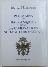 ROUMAINS ET BALKANIQUES DANS LA CIVILISATION SUD - EST EUROPENEE par RAZVAN THEODORESCU , 1999
