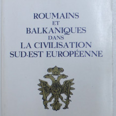 ROUMAINS ET BALKANIQUES DANS LA CIVILISATION SUD - EST EUROPENEE par RAZVAN THEODORESCU , 1999