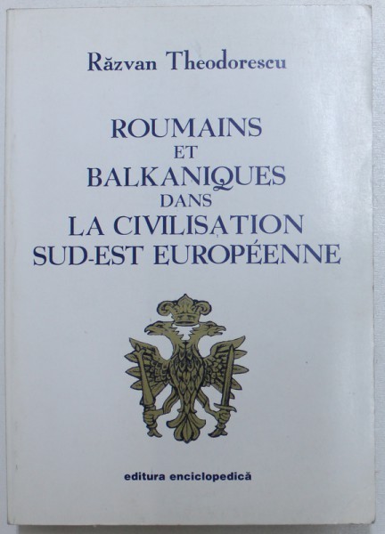 ROUMAINS ET BALKANIQUES DANS LA CIVILISATION SUD - EST EUROPENEE par RAZVAN THEODORESCU , 1999