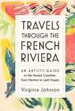Travels Through the French Riviera: An Artist&#039;s Guide to the Storied Coastline, from Menton to Saint-Tropez