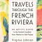 Travels Through the French Riviera: An Artist&#039;s Guide to the Storied Coastline, from Menton to Saint-Tropez