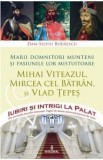 Dan Silviu Boerescu - Iubiri si Intrigi la Palat. Vol 1 - Marii domnitori munteni si pasiunile lor, 2017