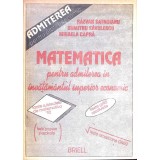 MATEMATICA PENTRU ADMITEREA IN INVATAMANTUL SUPERIOR ECONOMIC-RAZVAN SATNOIANU, DUMITRU SAVULESCU, MIHAELA -348478