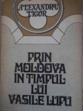 Prin Moldova in Timpul lui Vasile Lupu - Alexandru Ligor, 1987, Editura Sport-Turism, Istorie, Coperta Cartonata
