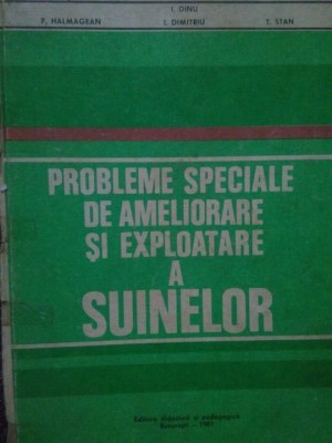 P. Halmagean, I. Dimitriu, T. Stan, I. Dinu - Probleme speciale de ameliorare si exploatare a suinelor (Editia: 1981) foto